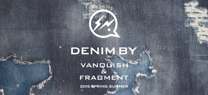 DENIM BY VANQUISH & FRAGMENT 2016 SPRING/SUMMER コレクションが2/20から発売！ (デニム バイ ヴァンキッシュ & フラグメント 2016年 春夏モデル)