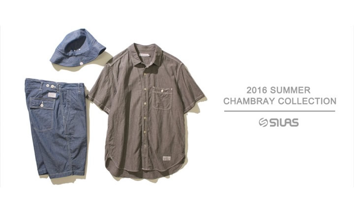 SILAS CHAMBRAY COLLECTION 2016 SUMMERがラインナップ！ (サイラス シャンブレー)