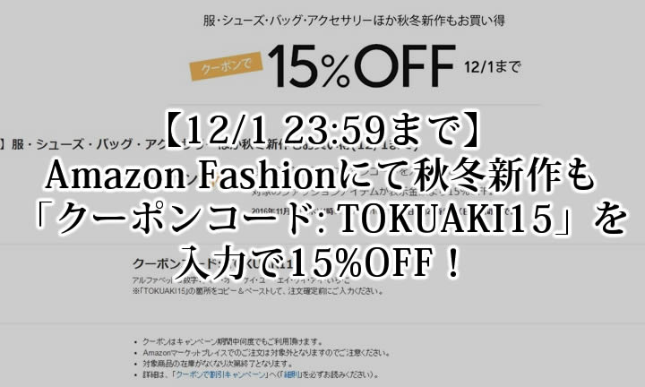 【12/1 23:59まで】Amazon Fashionにて「クーポンコード: TOKUAKI15」を入力で服・シューズ・バッグ・アクセサリーほか、秋冬新作も15%OFF (アマゾン ファッション)